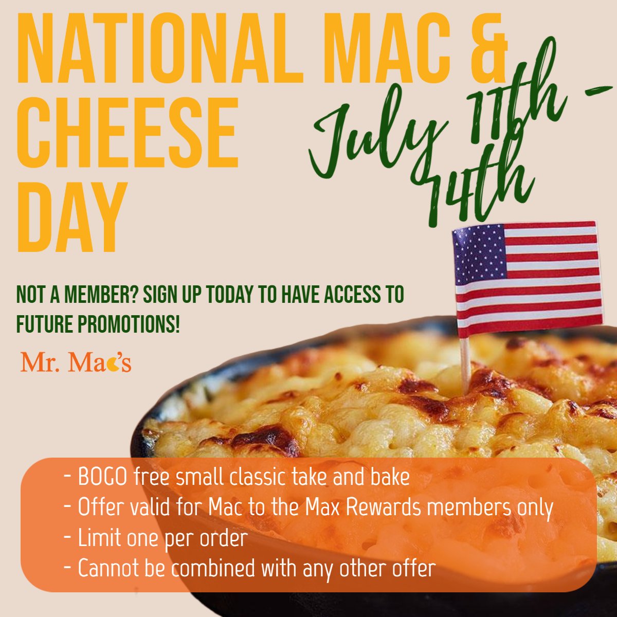 Join us on Saturday July 11th THROUGH Tuesday July 14th to celebrate National Mac and Cheese Day! 🧀🧡

Mac to the Max rewards members will be able to receive a FREE small Classic take and bake with any qualifying purchase!

Sign up to be a rewards member with us to indulge in future cheesy offerings!